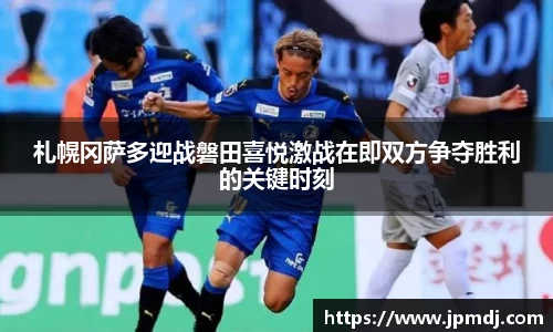 札幌冈萨多迎战磐田喜悦激战在即双方争夺胜利的关键时刻